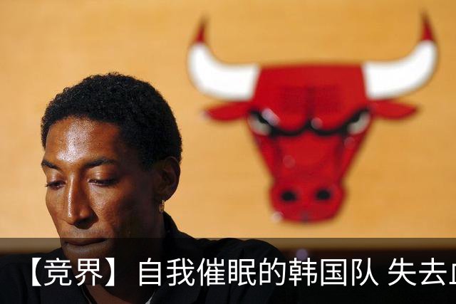 【竞界】自我催眠的韩国队 失去血性后一无所有