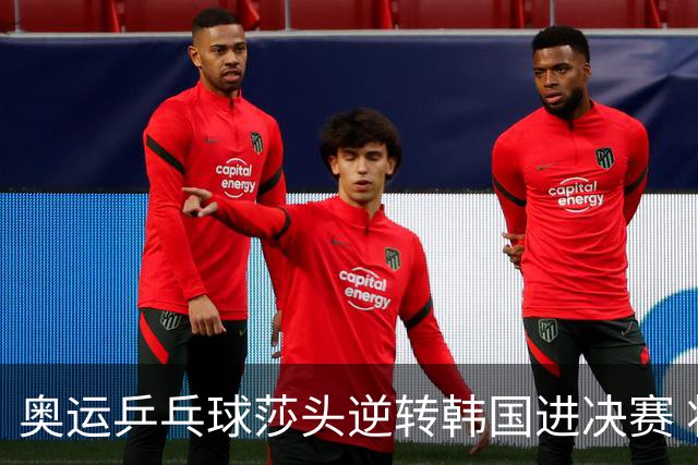 奥运乒乓球莎头逆转韩国进决赛 将与朝鲜组合争冠